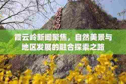 霞云岭新闻聚焦,自然美景与地区发展的融合探索之路