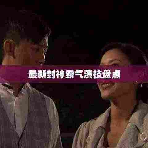 最新封神霸气演技盘点
