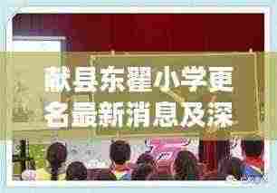 献县东翟小学更名最新消息及深度解析
