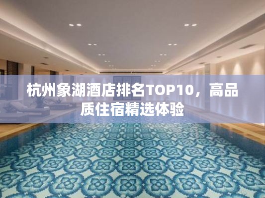 杭州象湖酒店排名TOP10，高品质住宿精选体验