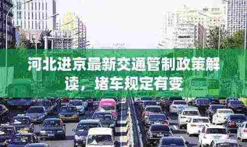 河北进京最新交通管制政策解读,堵车规定有变