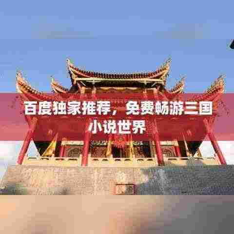 百度独家推荐,免费畅游三国小说世界