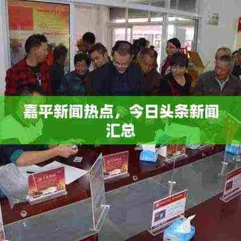 嘉平新闻热点，今日头条新闻汇总