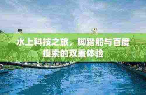 水上科技之旅，脚踏船与百度搜索的双重体验