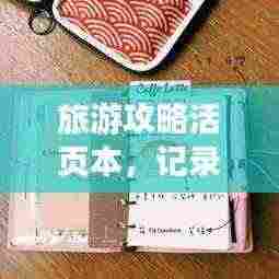 旅游攻略活页本,记录旅行足迹,探索世界之美