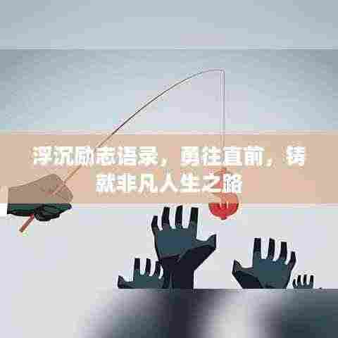 浮沉励志语录,勇往直前,铸就非凡人生之路