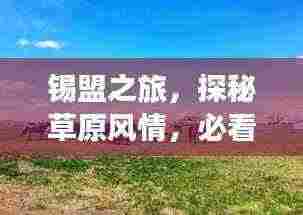 锡盟之旅，探秘草原风情，必看的旅游攻略！
