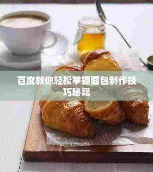 百度教你轻松掌握面包制作技巧秘籍