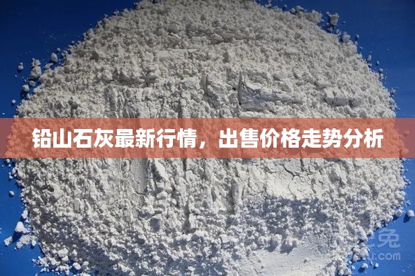 铅山石灰最新行情,出售价格走势分析