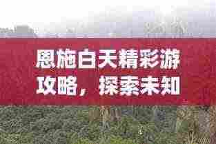 恩施白天精彩游攻略,探索未知美景!