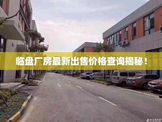 临盘厂房最新出售价格查询揭秘!