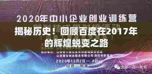 揭秘历史!回顾百度在2017年的辉煌蜕变之路