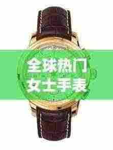 全球热门女士手表排名榜单,精选世界名表大盘点