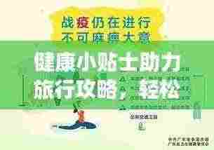 健康小贴士助力旅行攻略,轻松享受旅途健康养生之道