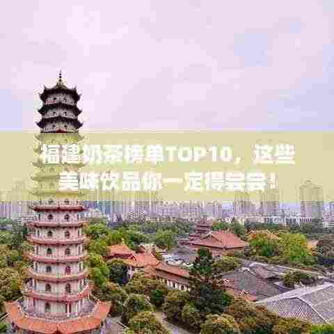 福建奶茶榜单TOP10,这些美味饮品你一定得尝尝!
