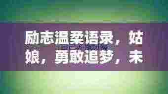 励志温柔语录,姑娘,勇敢追梦,未来可期!