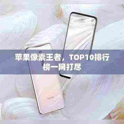 苹果像素王者,TOP10排行榜一网打尽