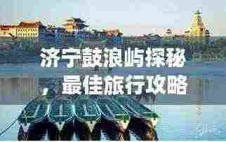 济宁鼓浪屿探秘，最佳旅行攻略指南