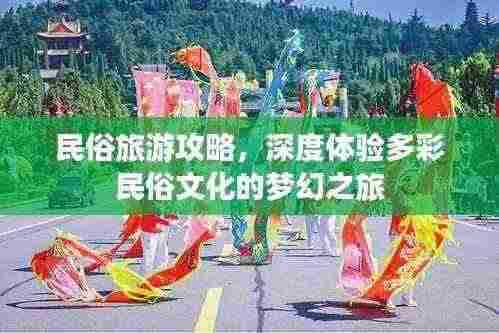 民俗旅游攻略,深度体验多彩民俗文化的梦幻之旅