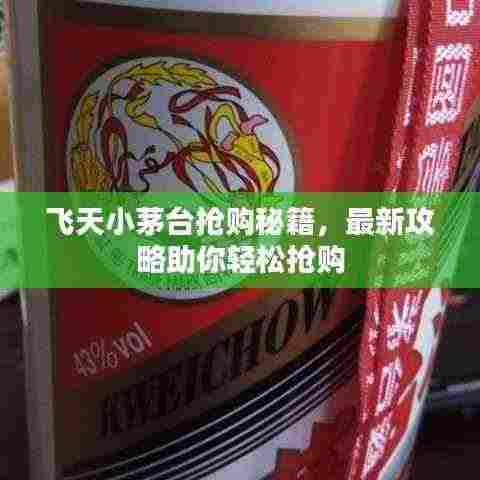 飞天小茅台抢购秘籍,最新攻略助你轻松抢购