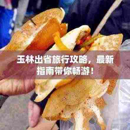 玉林出省旅行攻略,最新指南带你畅游!