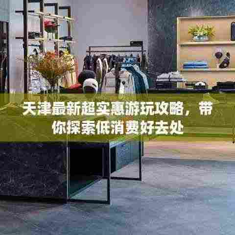 天津最新超实惠游玩攻略，带你探索低消费好去处