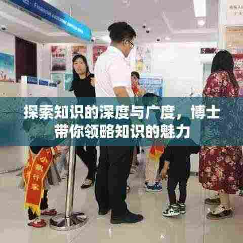探索知识的深度与广度,博士带你领略知识的魅力