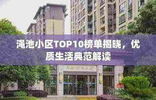 渑池小区TOP10榜单揭晓,优质生活典范解读