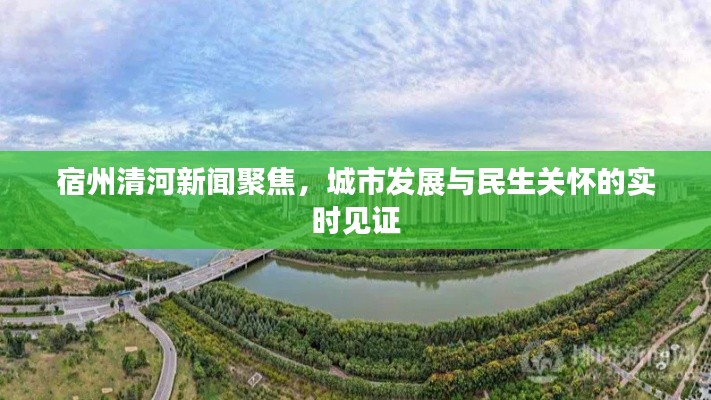 宿州清河新闻聚焦,城市发展与民生关怀的实时见证