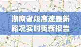 湖南省段高速最新路况实时更新报告，路况查询全解析