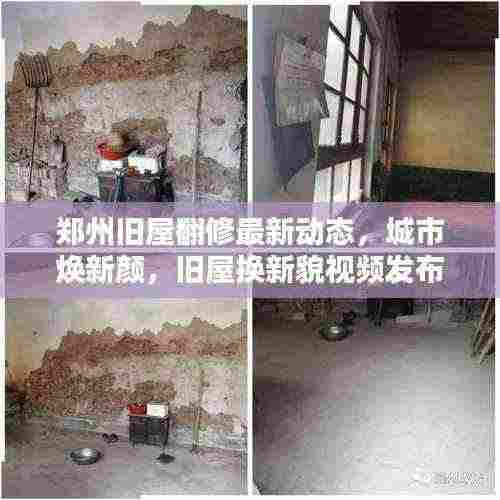 郑州旧屋翻修最新动态,城市焕新颜,旧屋换新貌视频发布