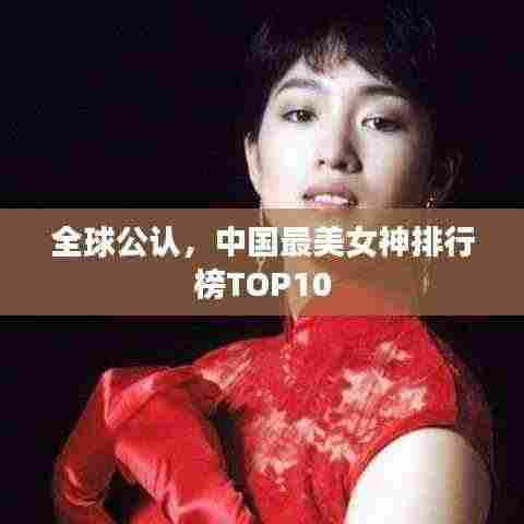 全球公认,中国最美女神排行榜TOP10