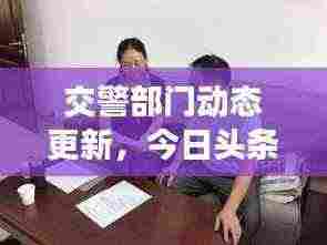 交警部门动态更新，今日头条最新消息与工作进展速递