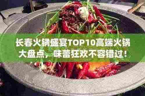 长春火锅盛宴TOP10高端火锅大盘点,味蕾狂欢不容错过!