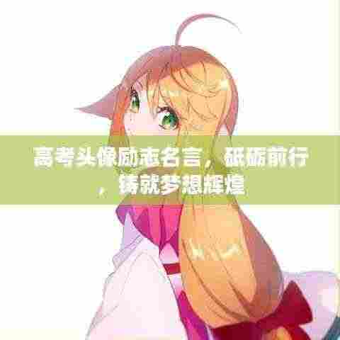 高考头像励志名言,砥砺前行,铸就梦想辉煌