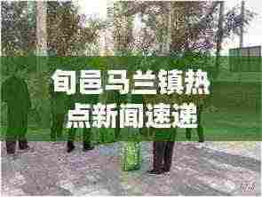 旬邑马兰镇热点新闻速递