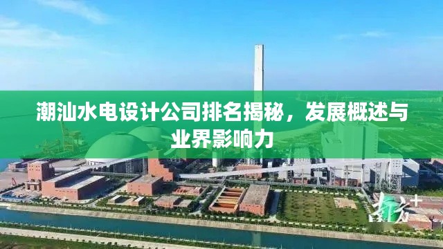 潮汕水电设计公司排名揭秘,发展概述与业界影响力