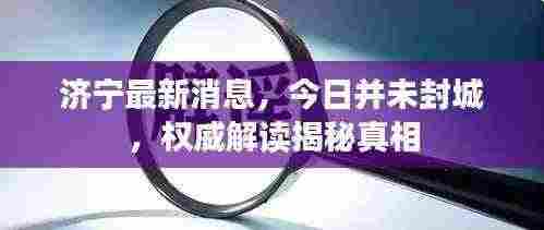 济宁最新消息，今日并未封城，权威解读揭秘真相