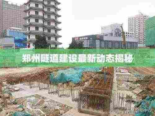 郑州隧道建设最新动态揭秘