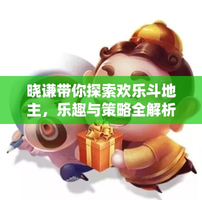 晓谦带你探索欢乐斗地主，乐趣与策略全解析