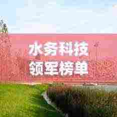 水务科技领军榜单揭晓,行业前十企业引领发展潮流