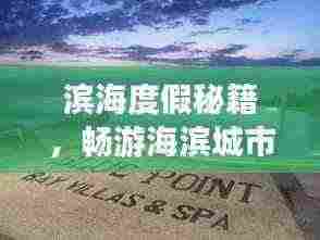 滨海度假秘籍,畅游海滨城市的终极指南