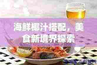 海鲜椰汁搭配，美食新境界探索