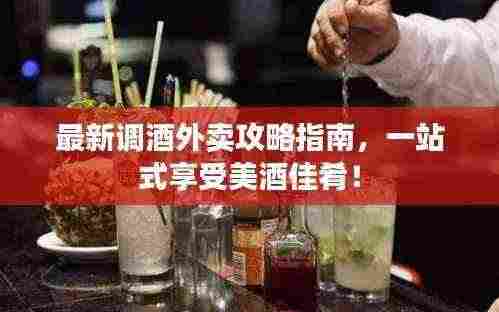 最新调酒外卖攻略指南,一站式享受美酒佳肴!