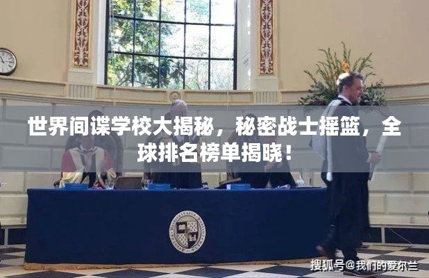 世界间谍学校大揭秘,秘密战士摇篮,全球排名榜单揭晓!