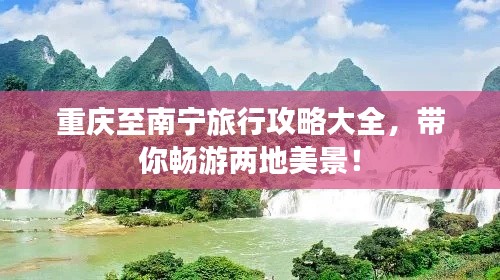 重庆至南宁旅行攻略大全,带你畅游两地美景!