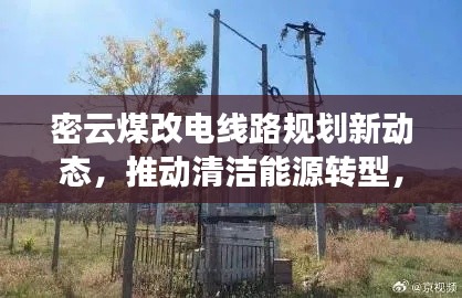 密云煤改电线路规划新动态,推动清洁能源转型,共建绿色家园