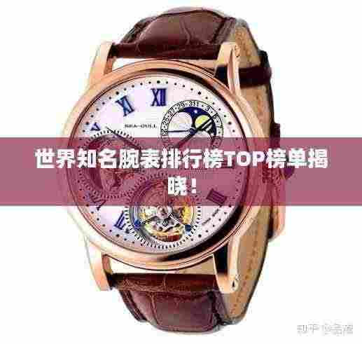 世界知名腕表排行榜TOP榜单揭晓!
