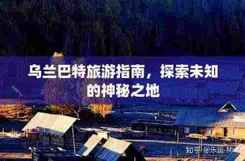 乌兰巴特旅游指南,探索未知的神秘之地