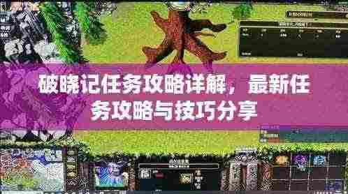 破晓记任务攻略详解,最新任务攻略与技巧分享